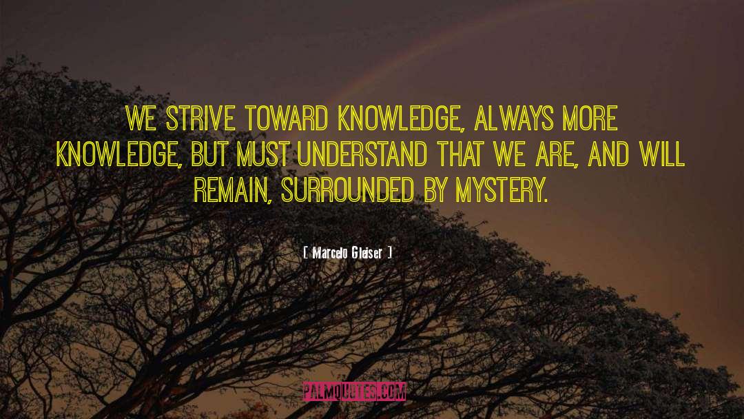 Marcelo Gleiser Quotes: We strive toward knowledge, always