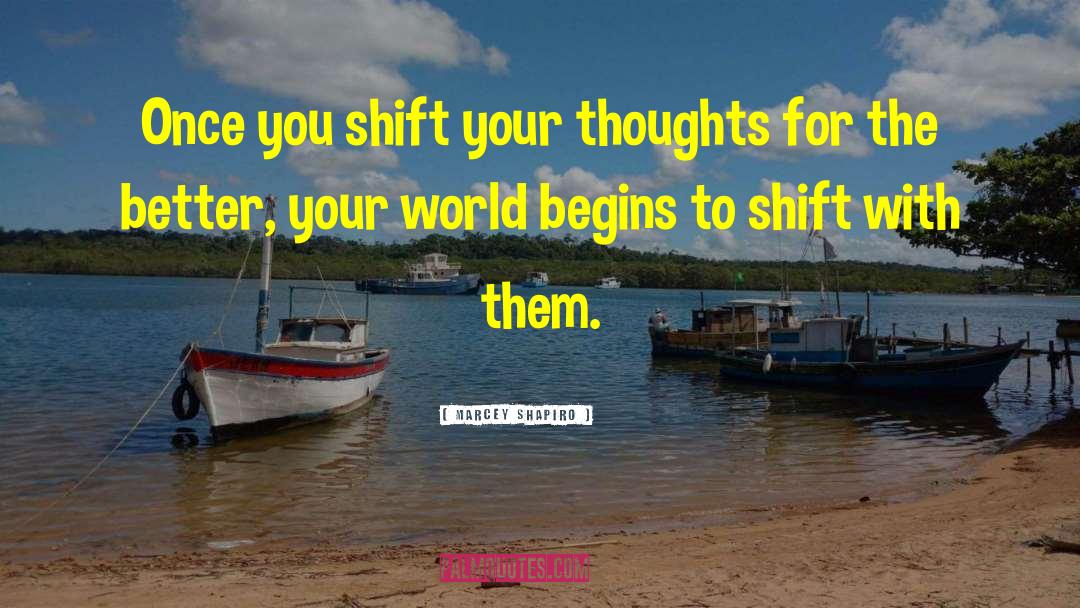 Marcey Shapiro Quotes: Once you shift your thoughts