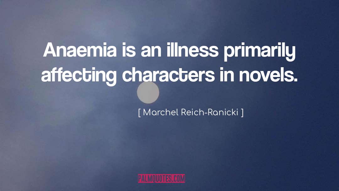 Marchel Reich-Ranicki Quotes: Anaemia is an illness primarily