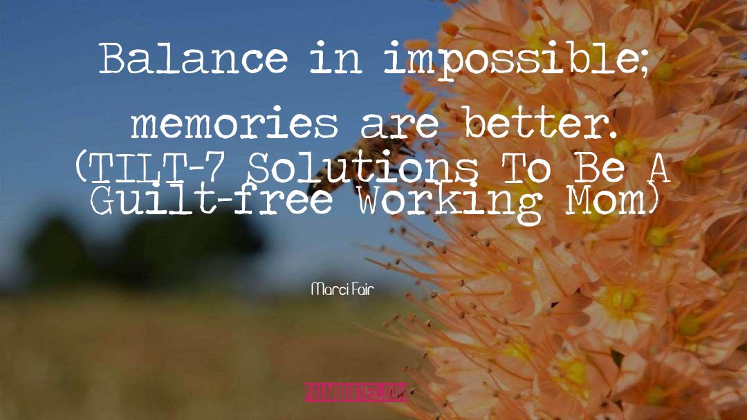 Marci Fair Quotes: Balance in impossible; memories are