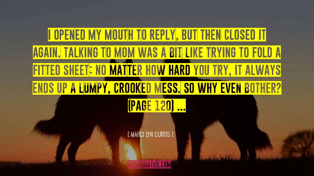 Marci Lyn Curtis Quotes: I opened my mouth to
