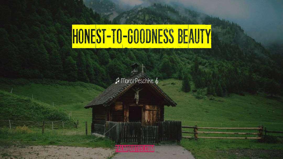 Marci Peschke Quotes: honest-to-goodness beauty
