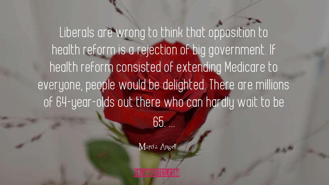 Marcia Angell Quotes: Liberals are wrong to think