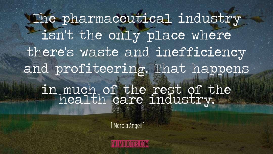 Marcia Angell Quotes: The pharmaceutical industry isn't the