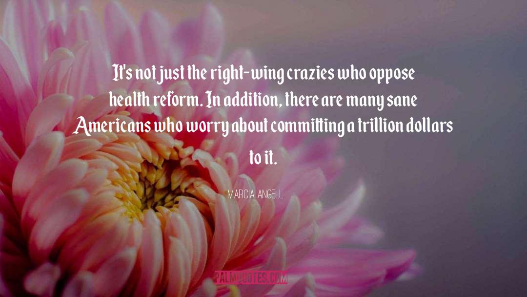 Marcia Angell Quotes: It's not just the right-wing