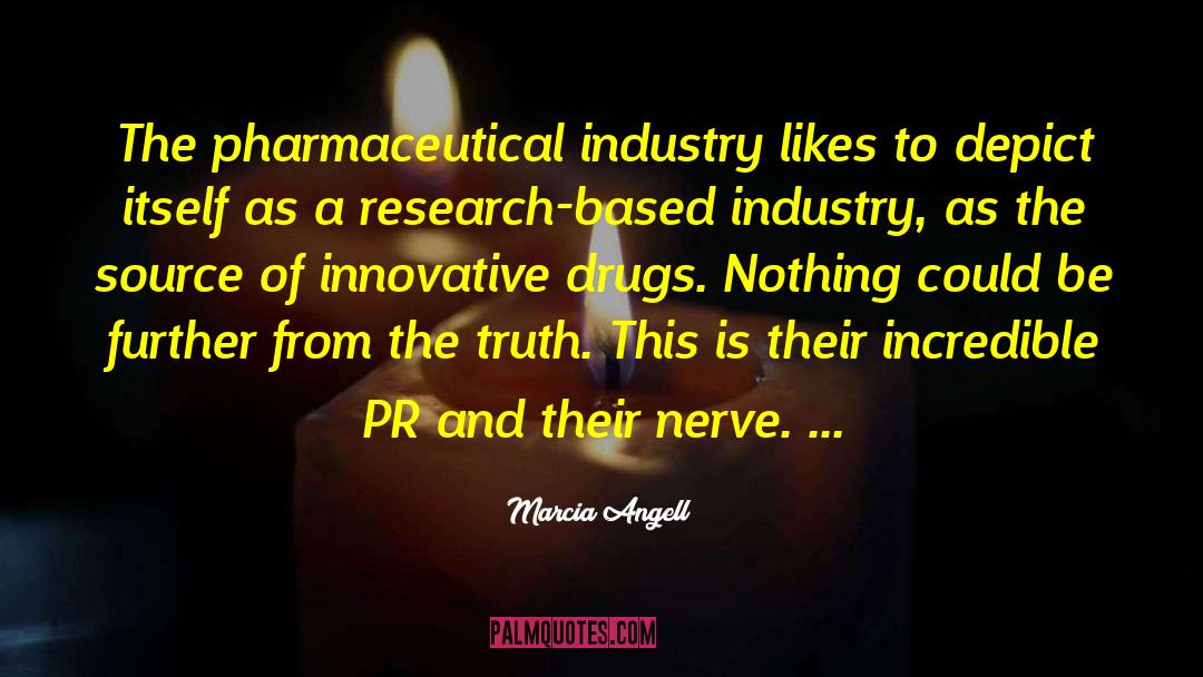 Marcia Angell Quotes: The pharmaceutical industry likes to