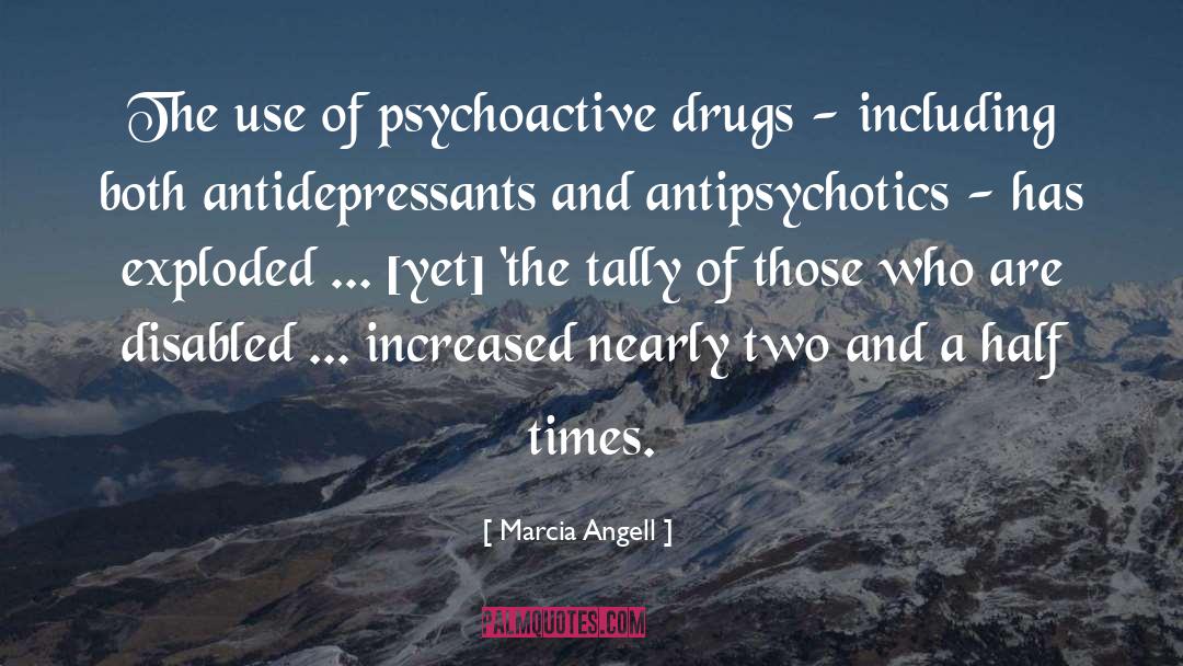 Marcia Angell Quotes: The use of psychoactive drugs