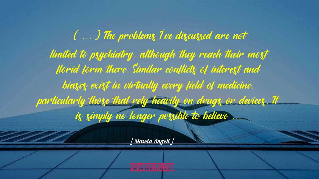Marcia Angell Quotes: [ ... ] The problems