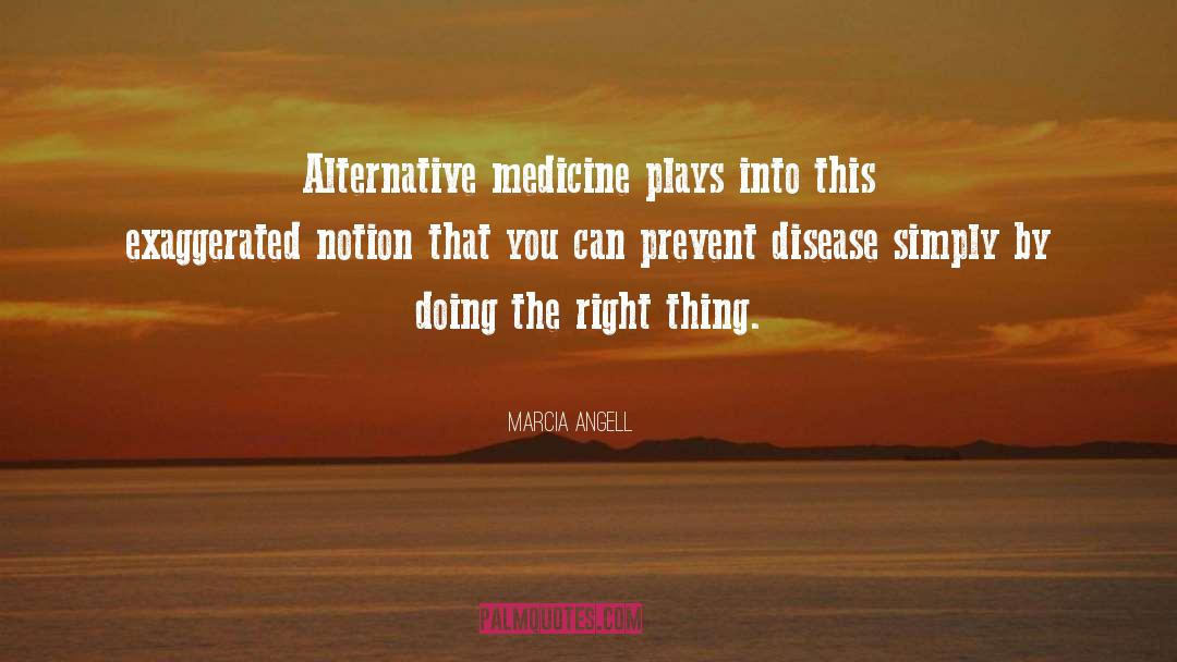 Marcia Angell Quotes: Alternative medicine plays into this