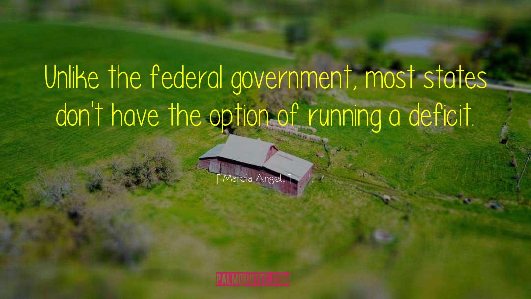 Marcia Angell Quotes: Unlike the federal government, most