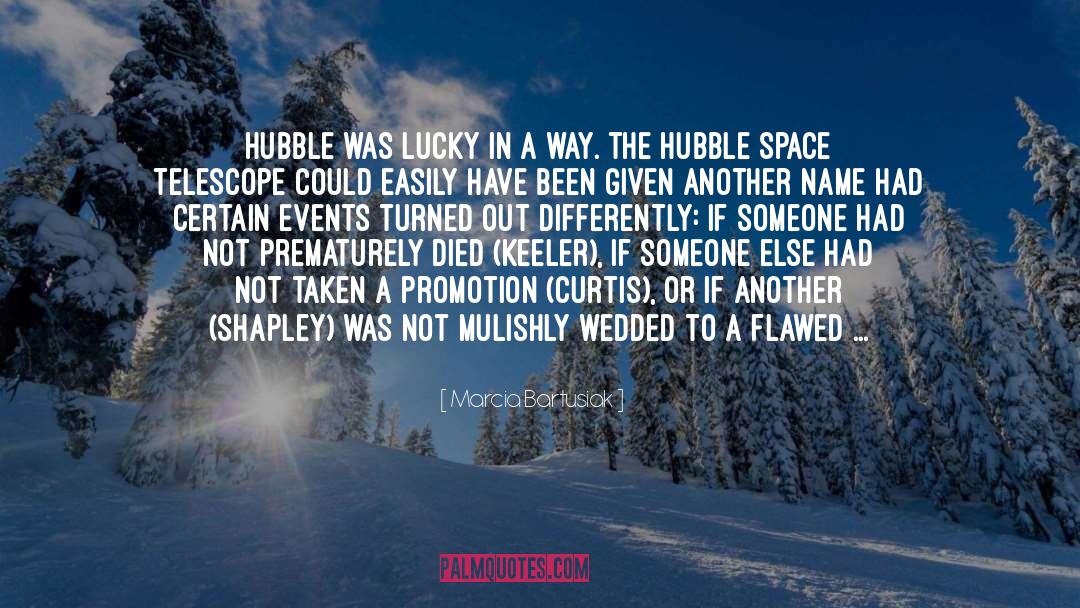 Marcia Bartusiak Quotes: Hubble was lucky in a