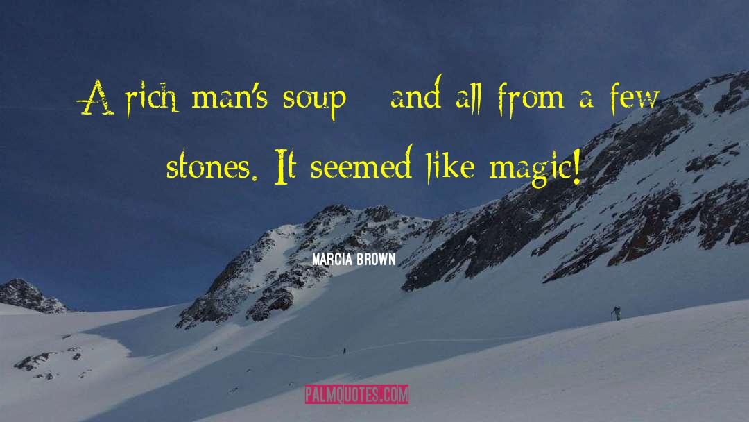 Marcia Brown Quotes: A rich man's soup -