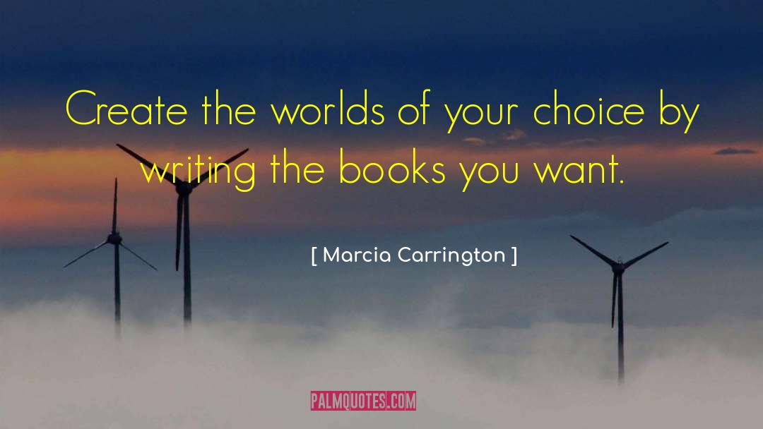 Marcia Carrington Quotes: Create the worlds of your