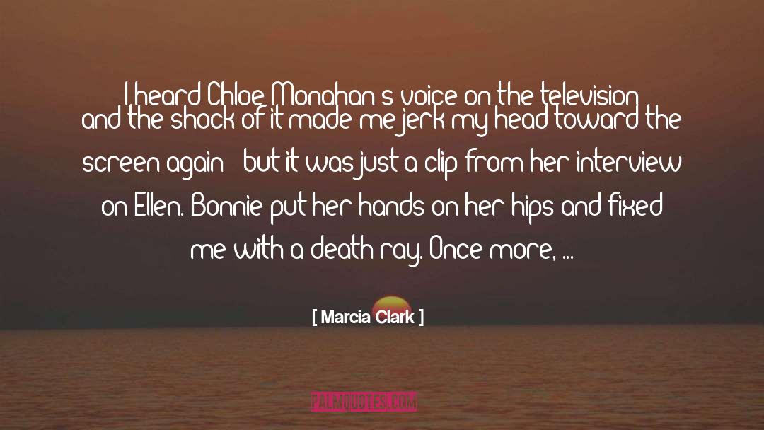 Marcia Clark Quotes: I heard Chloe Monahan's voice