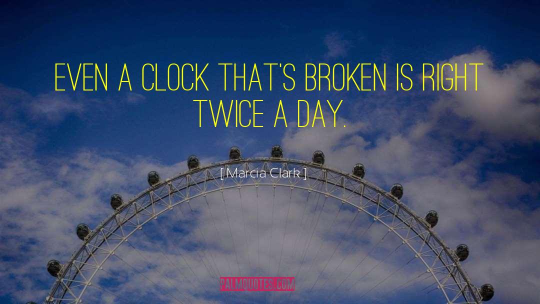 Marcia Clark Quotes: Even a clock that's broken