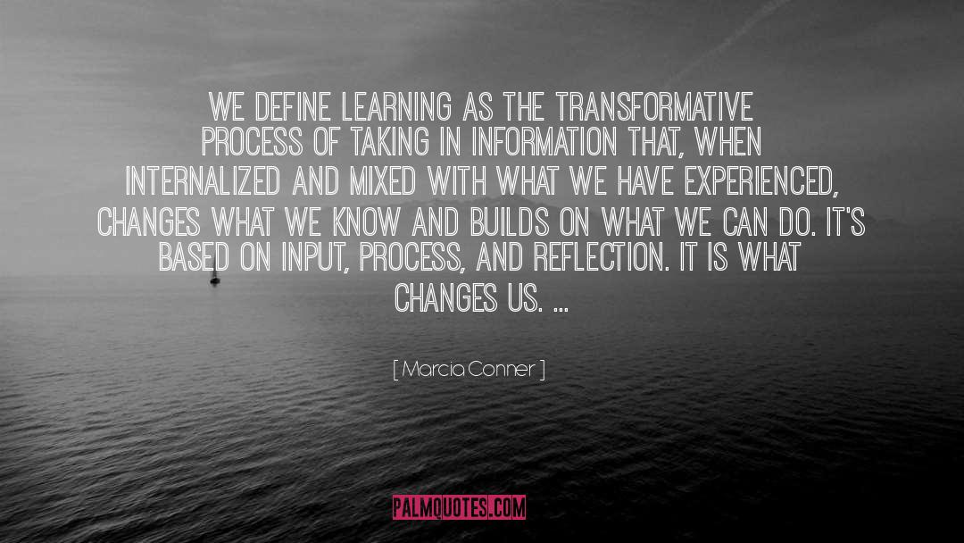 Marcia Conner Quotes: We define learning as the
