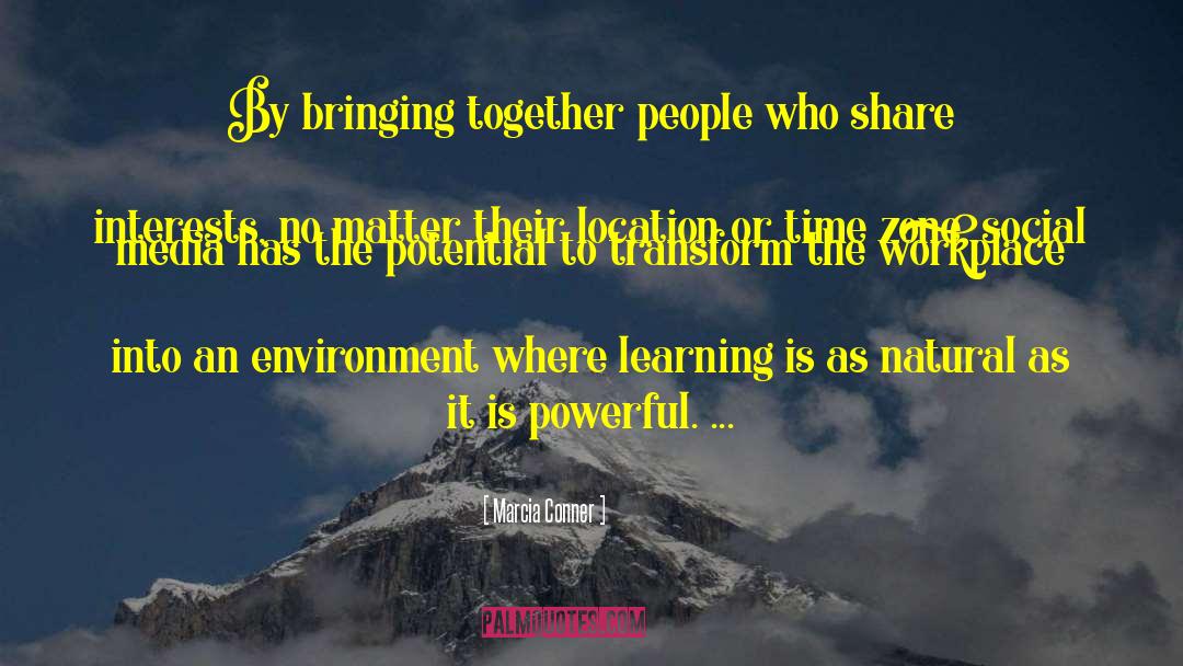 Marcia Conner Quotes: By bringing together people who