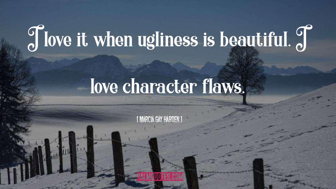 Marcia Gay Harden Quotes: I love it when ugliness