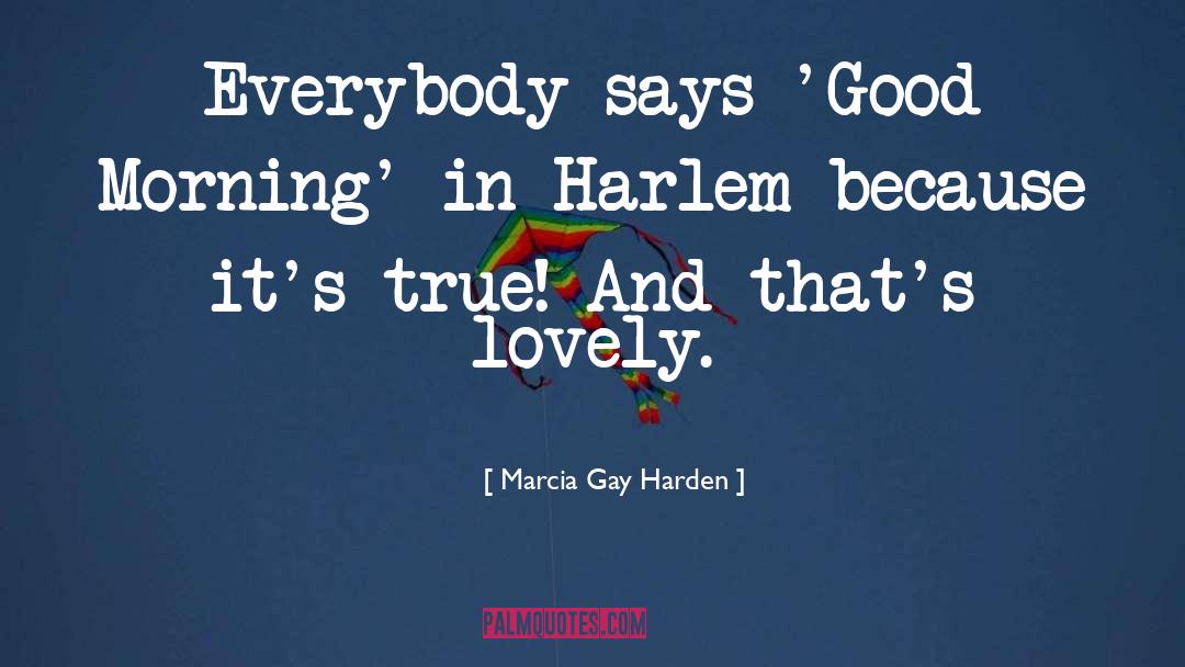 Marcia Gay Harden Quotes: Everybody says 'Good Morning' in