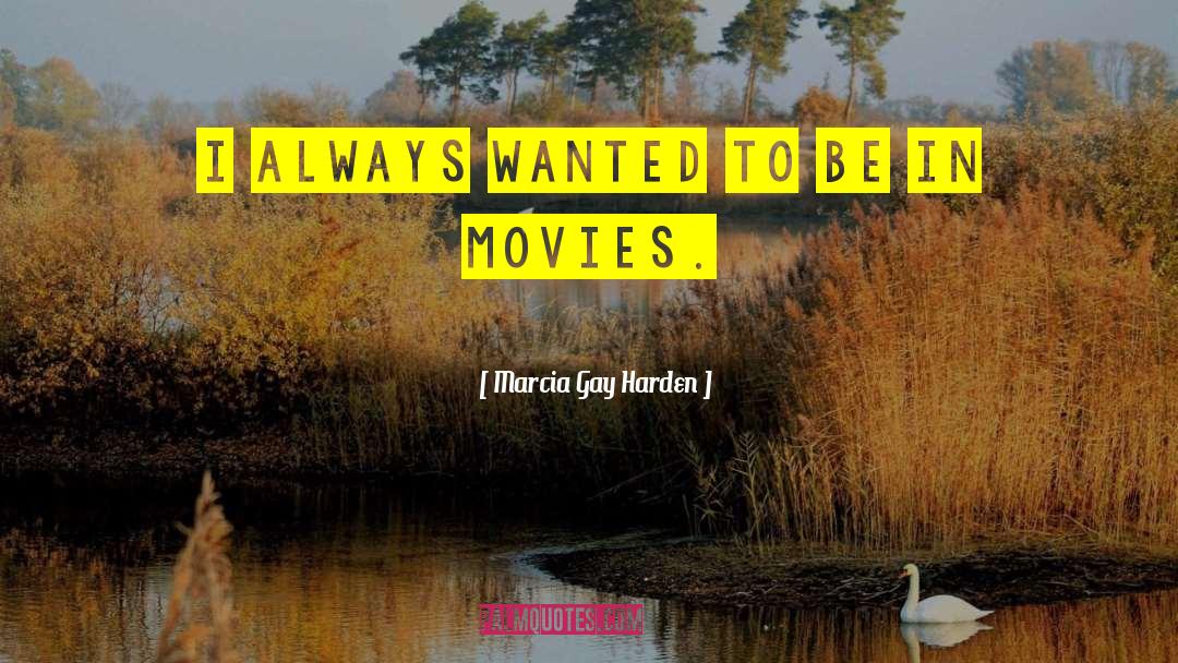 Marcia Gay Harden Quotes: I always wanted to be