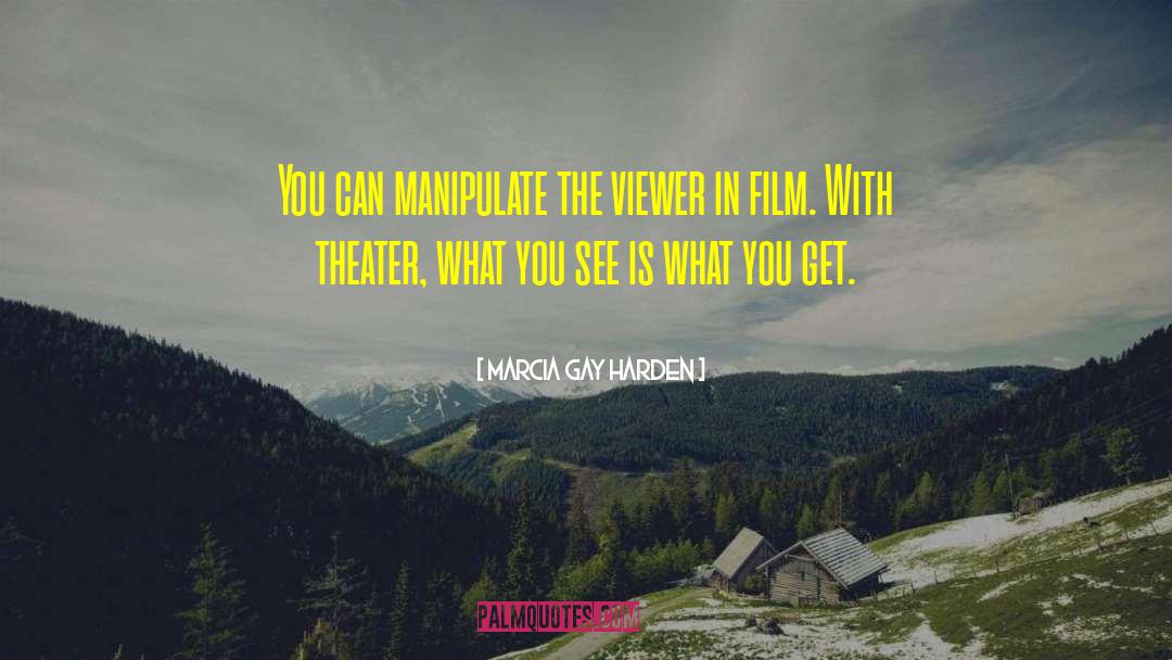 Marcia Gay Harden Quotes: You can manipulate the viewer