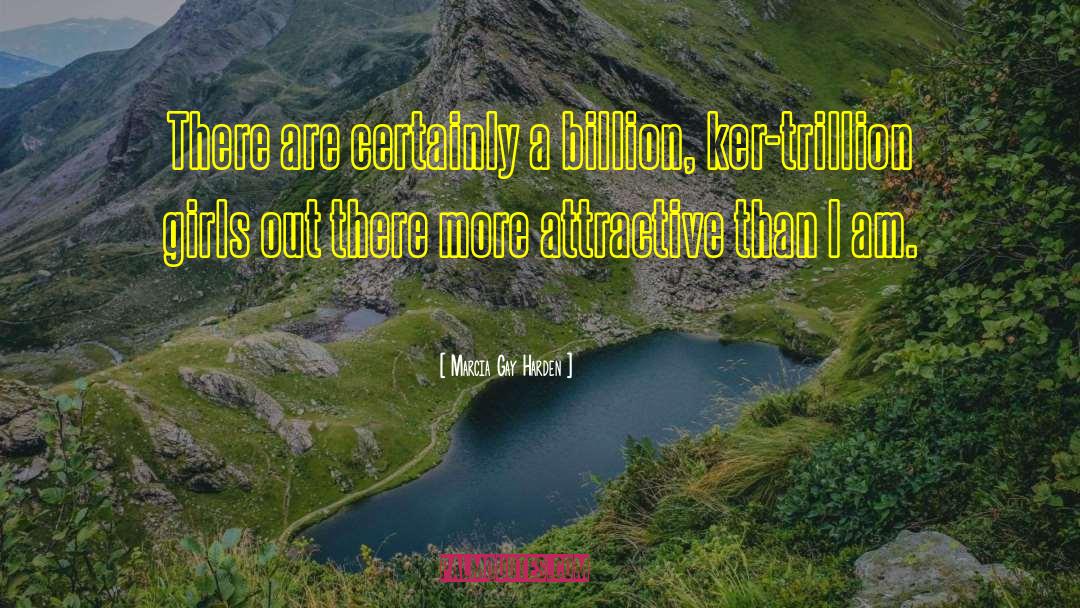 Marcia Gay Harden Quotes: There are certainly a billion,