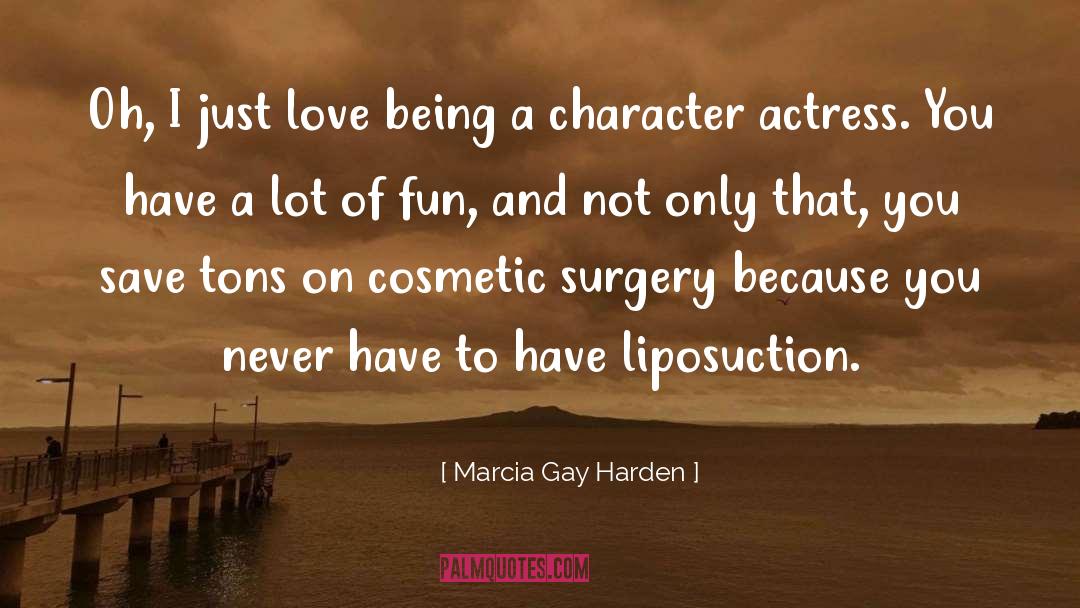 Marcia Gay Harden Quotes: Oh, I just love being