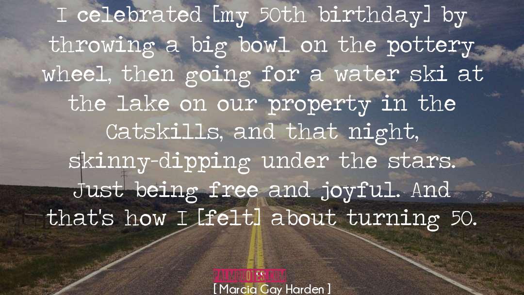 Marcia Gay Harden Quotes: I celebrated [my 50th birthday]