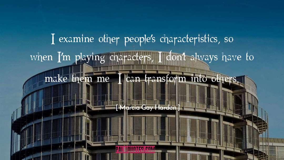 Marcia Gay Harden Quotes: I examine other people's characteristics,