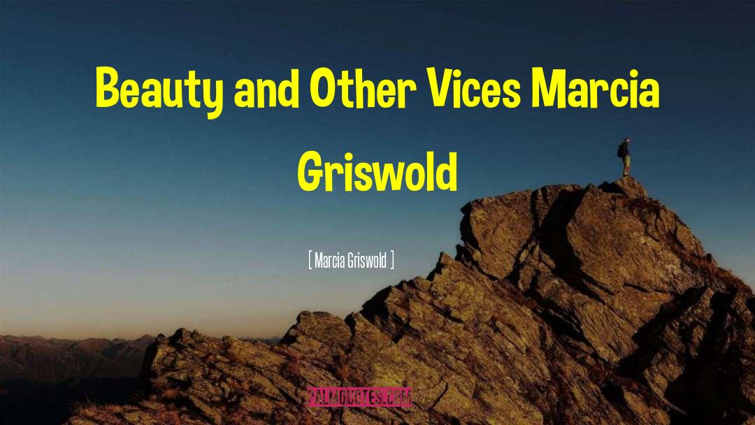 Marcia Griswold Quotes: Beauty and Other Vices Marcia