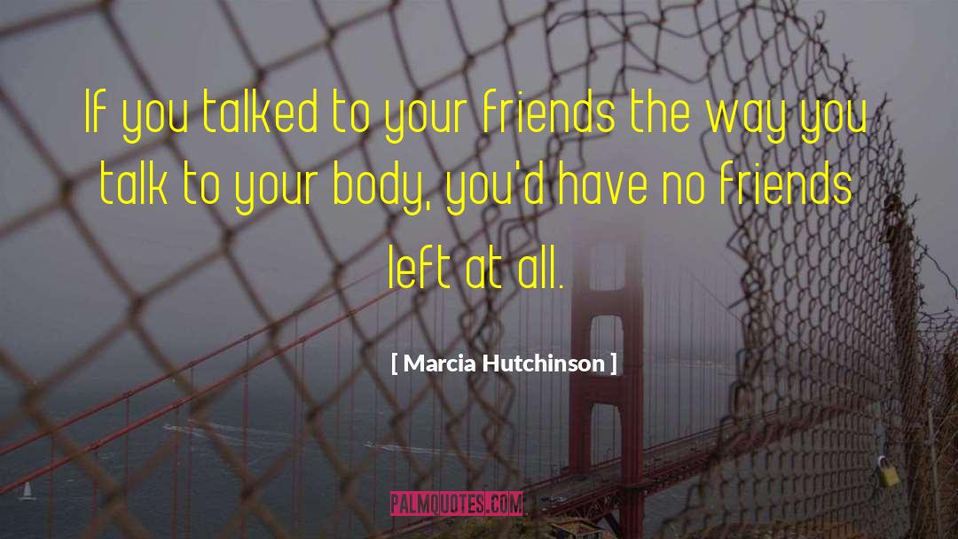 Marcia Hutchinson Quotes: If you talked to your