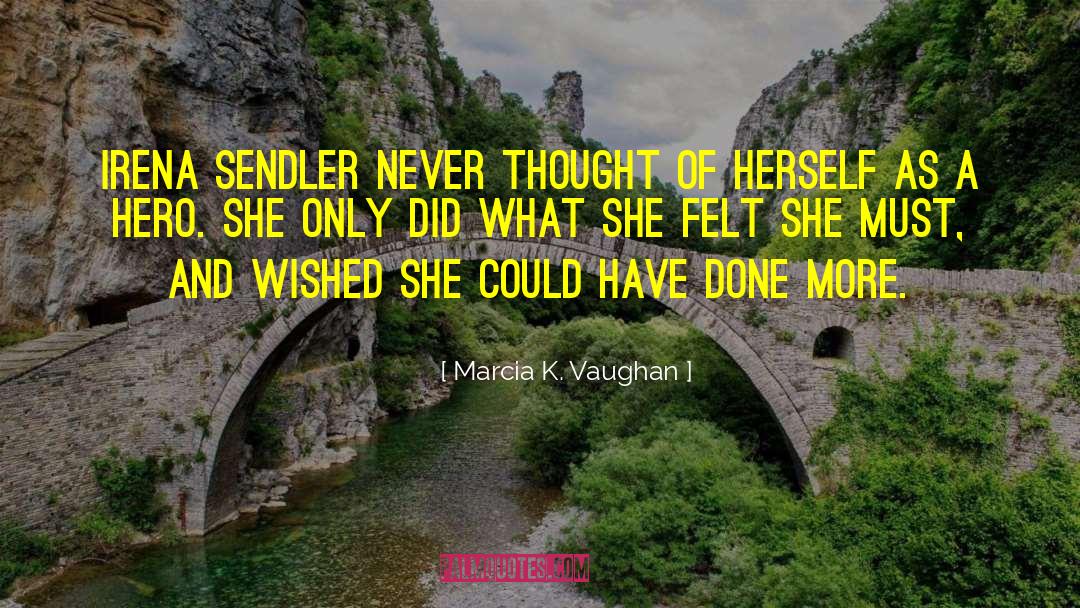 Marcia K. Vaughan Quotes: Irena Sendler never thought of