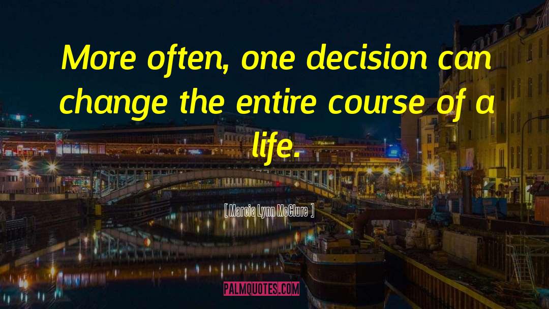 Marcia Lynn McClure Quotes: More often, one decision can