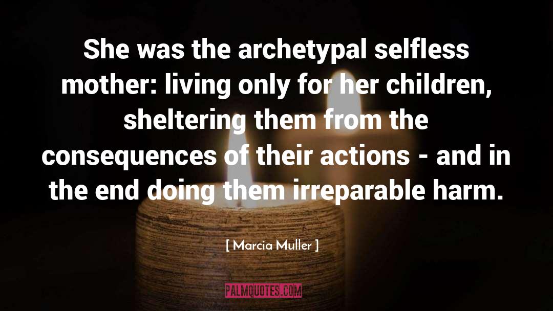 Marcia Muller Quotes: She was the archetypal selfless
