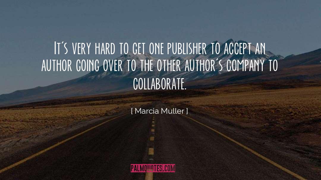 Marcia Muller Quotes: It's very hard to get