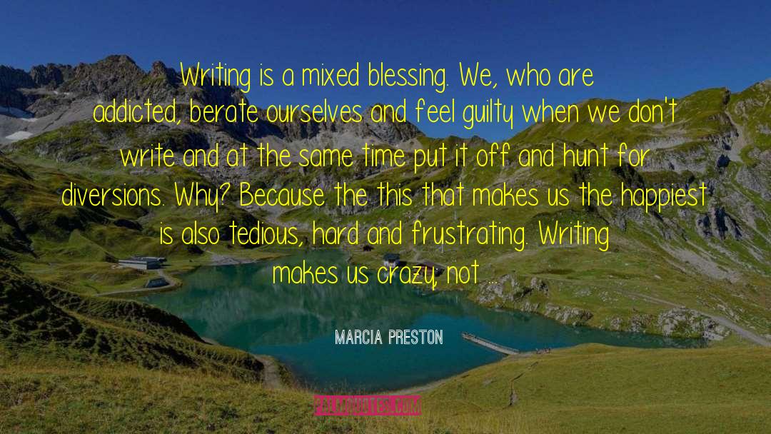 Marcia Preston Quotes: Writing is a mixed blessing.