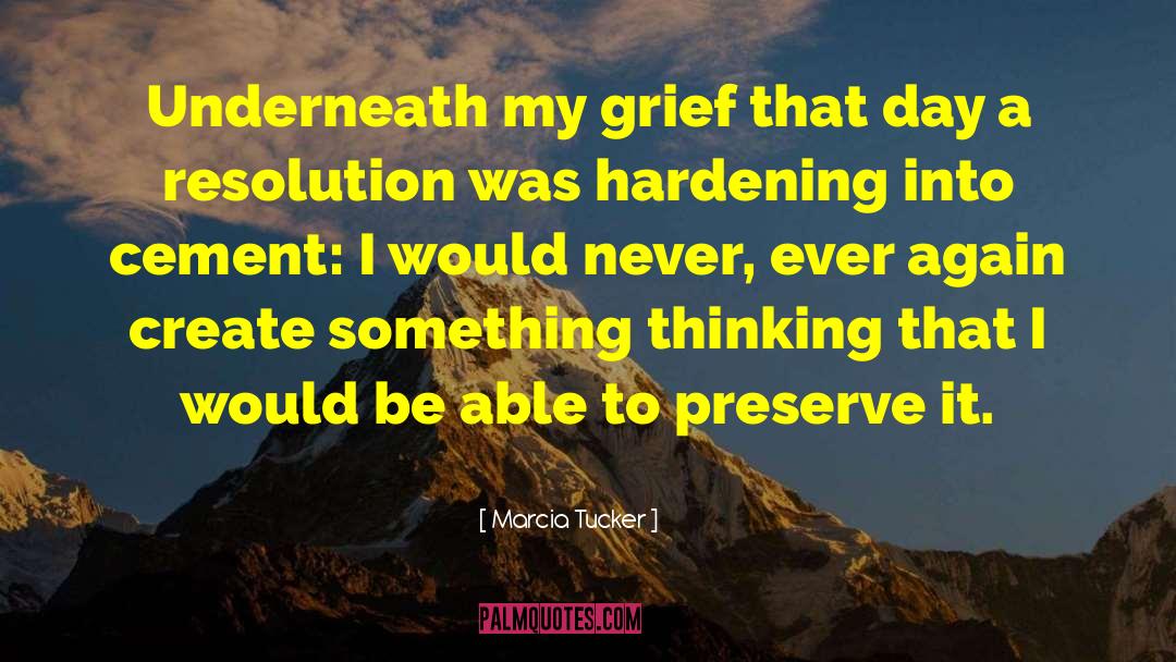 Marcia Tucker Quotes: Underneath my grief that day