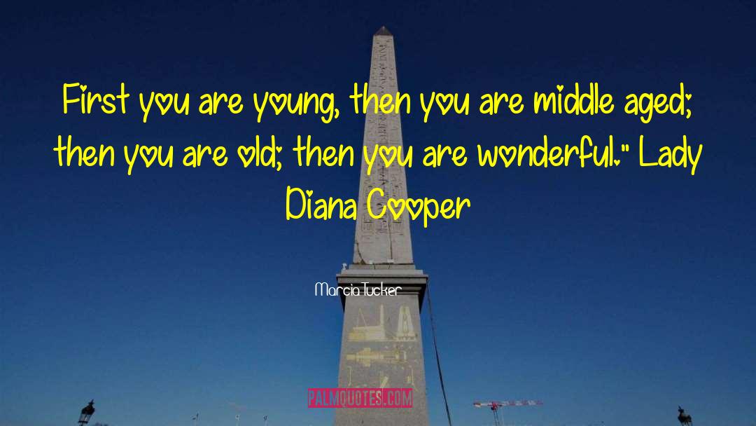 Marcia Tucker Quotes: First you are young, then