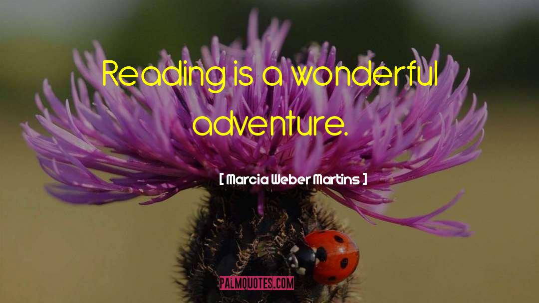 Marcia Weber Martins Quotes: Reading is a wonderful adventure.