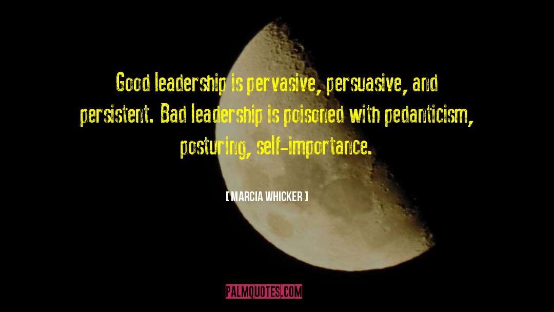 Marcia Whicker Quotes: Good leadership is pervasive, persuasive,