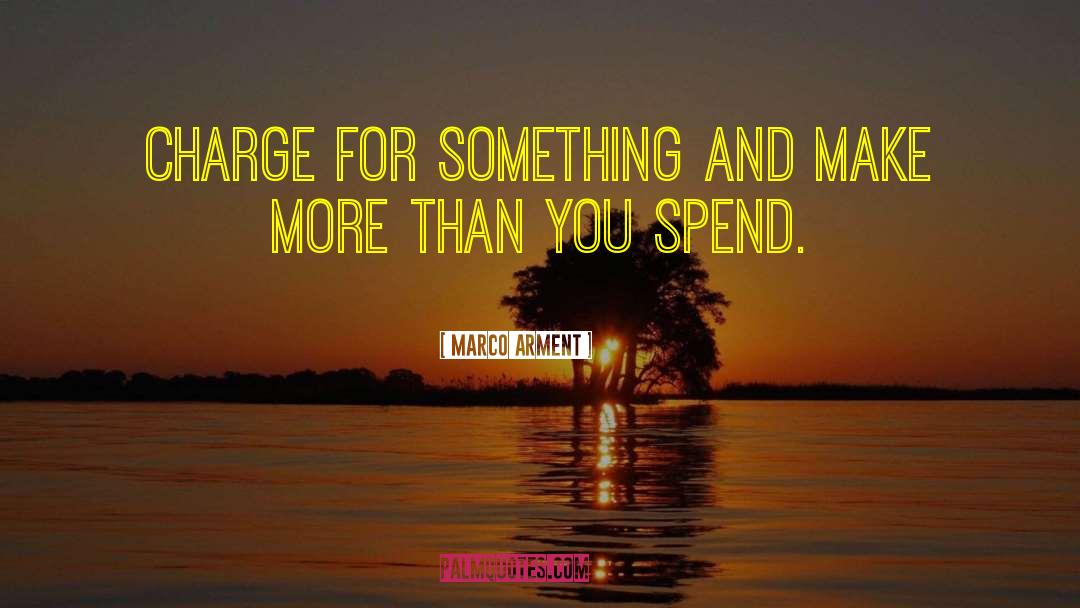 Marco Arment Quotes: Charge for something and make