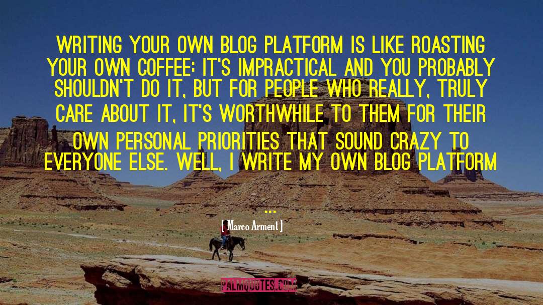 Marco Arment Quotes: Writing your own blog platform