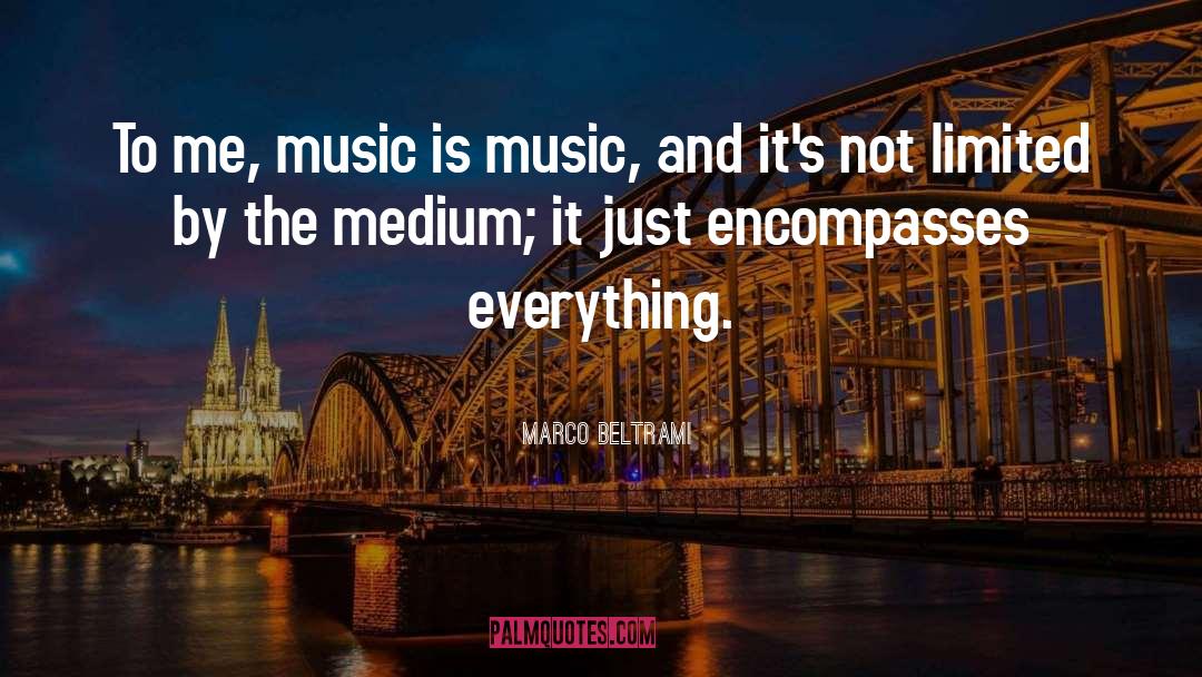 Marco Beltrami Quotes: To me, music is music,