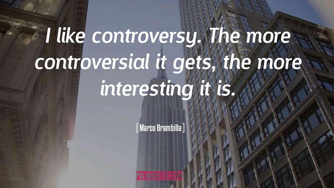 Marco Brambilla Quotes: I like controversy. The more