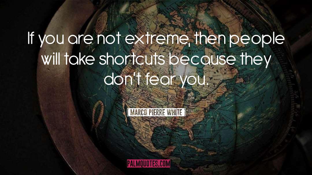 Marco Pierre White Quotes: If you are not extreme,