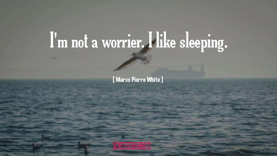 Marco Pierre White Quotes: I'm not a worrier. I