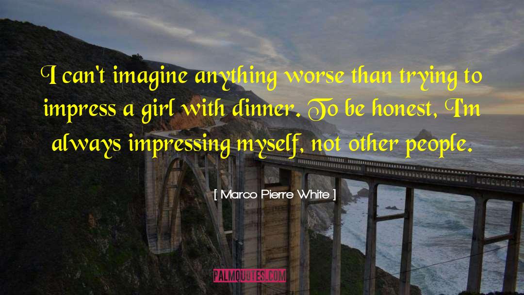 Marco Pierre White Quotes: I can't imagine anything worse