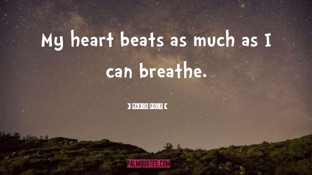 Marco Polo Quotes: My heart beats as much