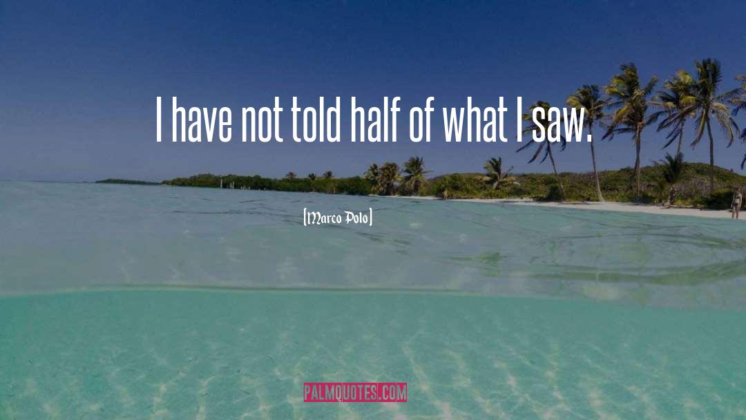 Marco Polo Quotes: I have not told half