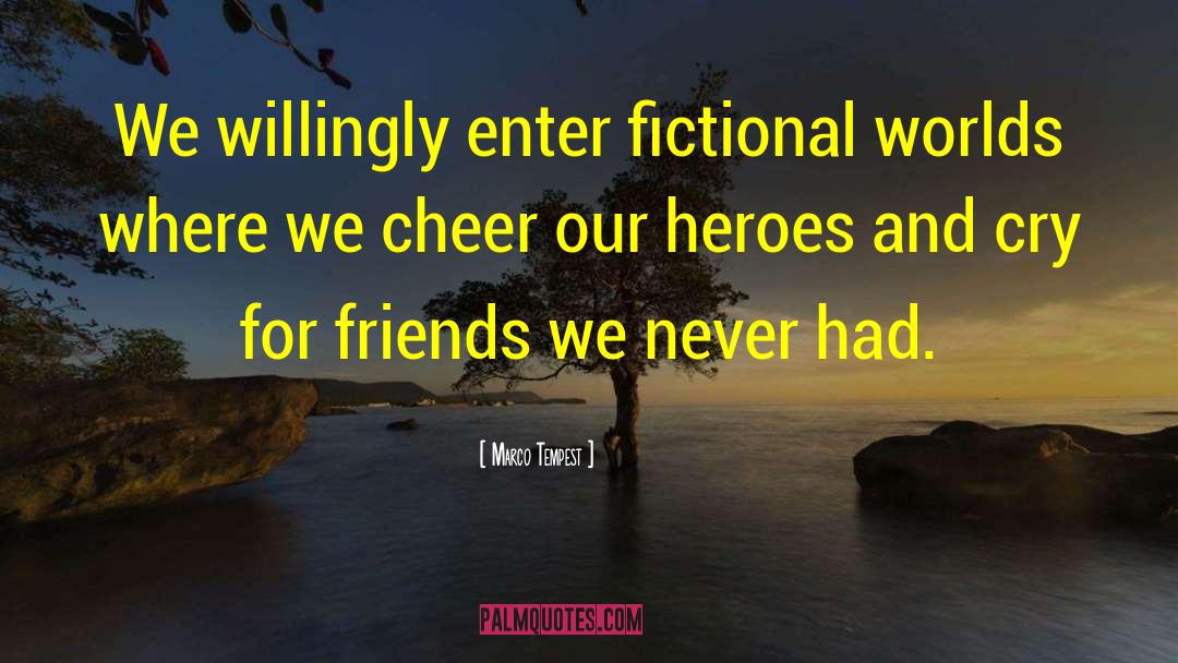 Marco Tempest Quotes: We willingly enter fictional worlds